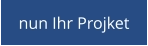 nun Ihr Projket