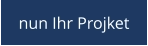 nun Ihr Projket