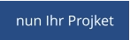 nun Ihr Projket